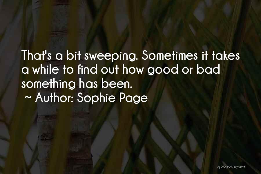 Sophie Page Quotes: That's A Bit Sweeping. Sometimes It Takes A While To Find Out How Good Or Bad Something Has Been.