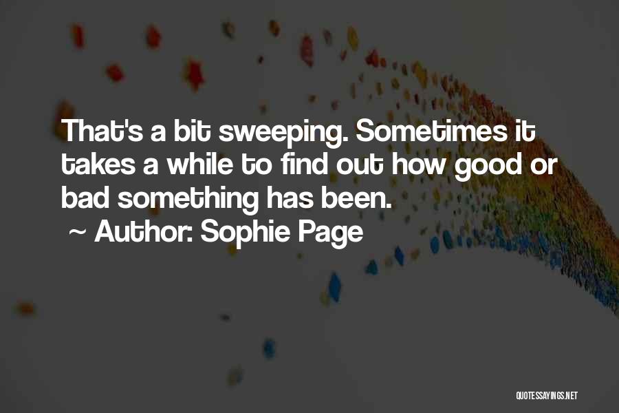 Sophie Page Quotes: That's A Bit Sweeping. Sometimes It Takes A While To Find Out How Good Or Bad Something Has Been.