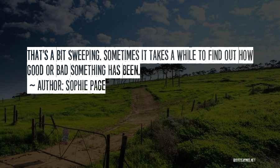 Sophie Page Quotes: That's A Bit Sweeping. Sometimes It Takes A While To Find Out How Good Or Bad Something Has Been.