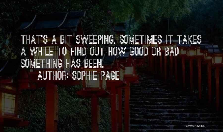 Sophie Page Quotes: That's A Bit Sweeping. Sometimes It Takes A While To Find Out How Good Or Bad Something Has Been.