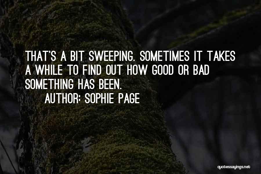 Sophie Page Quotes: That's A Bit Sweeping. Sometimes It Takes A While To Find Out How Good Or Bad Something Has Been.