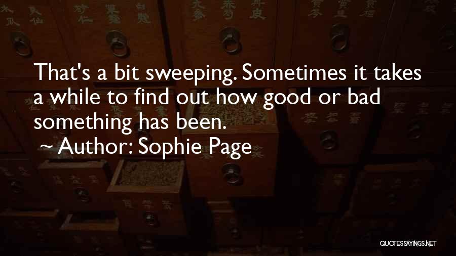Sophie Page Quotes: That's A Bit Sweeping. Sometimes It Takes A While To Find Out How Good Or Bad Something Has Been.