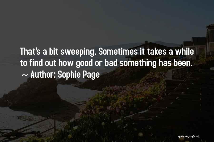 Sophie Page Quotes: That's A Bit Sweeping. Sometimes It Takes A While To Find Out How Good Or Bad Something Has Been.