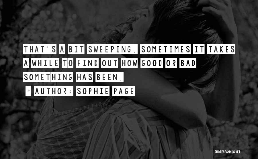 Sophie Page Quotes: That's A Bit Sweeping. Sometimes It Takes A While To Find Out How Good Or Bad Something Has Been.