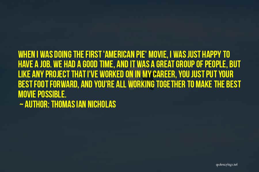 Thomas Ian Nicholas Quotes: When I Was Doing The First 'american Pie' Movie, I Was Just Happy To Have A Job. We Had A