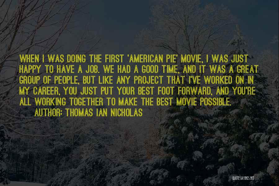 Thomas Ian Nicholas Quotes: When I Was Doing The First 'american Pie' Movie, I Was Just Happy To Have A Job. We Had A