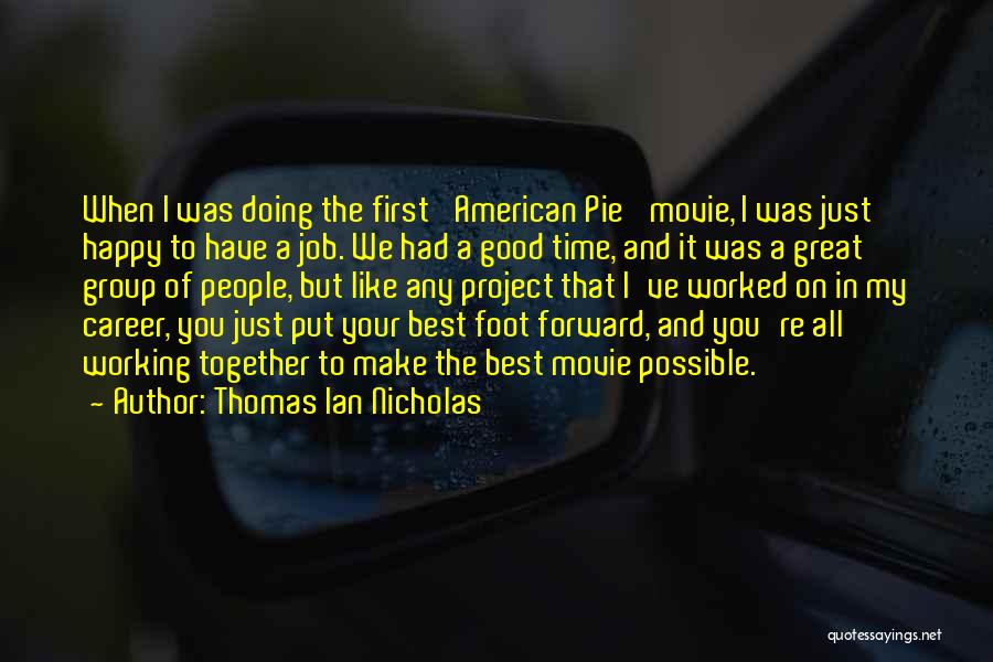 Thomas Ian Nicholas Quotes: When I Was Doing The First 'american Pie' Movie, I Was Just Happy To Have A Job. We Had A