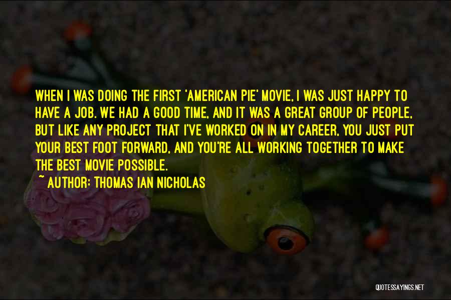 Thomas Ian Nicholas Quotes: When I Was Doing The First 'american Pie' Movie, I Was Just Happy To Have A Job. We Had A