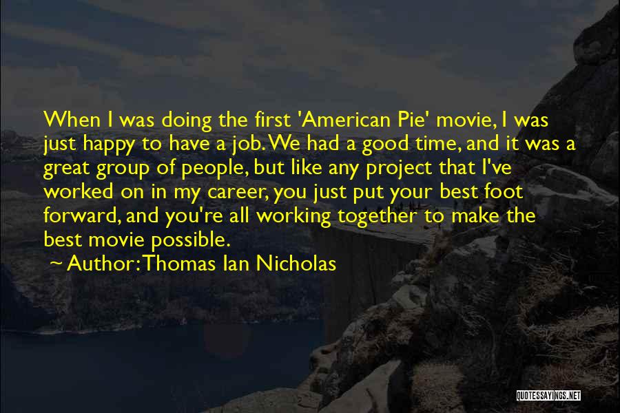 Thomas Ian Nicholas Quotes: When I Was Doing The First 'american Pie' Movie, I Was Just Happy To Have A Job. We Had A