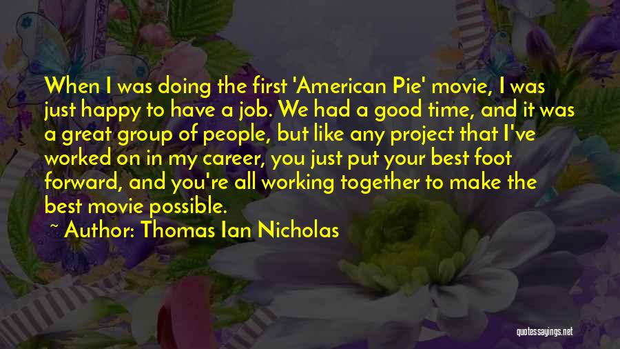 Thomas Ian Nicholas Quotes: When I Was Doing The First 'american Pie' Movie, I Was Just Happy To Have A Job. We Had A