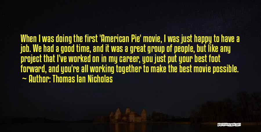 Thomas Ian Nicholas Quotes: When I Was Doing The First 'american Pie' Movie, I Was Just Happy To Have A Job. We Had A