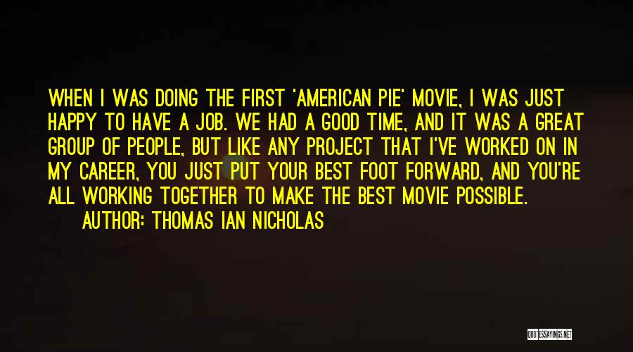 Thomas Ian Nicholas Quotes: When I Was Doing The First 'american Pie' Movie, I Was Just Happy To Have A Job. We Had A