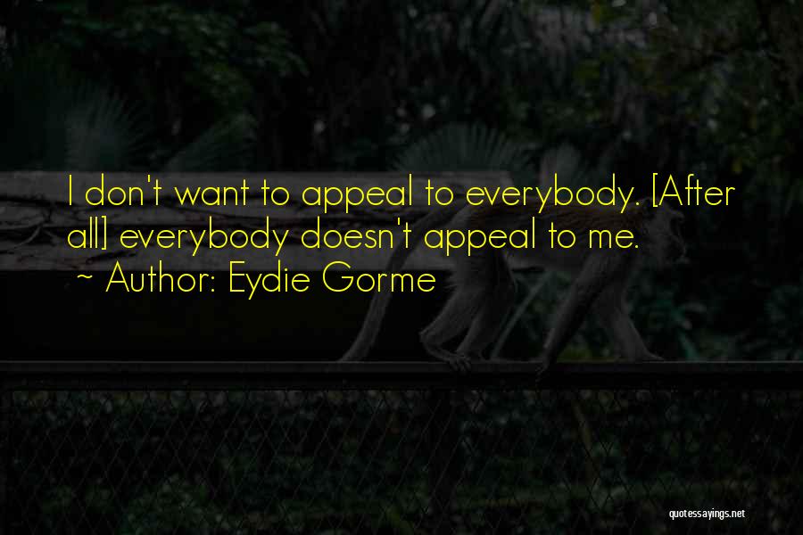 Eydie Gorme Quotes: I Don't Want To Appeal To Everybody. [after All] Everybody Doesn't Appeal To Me.