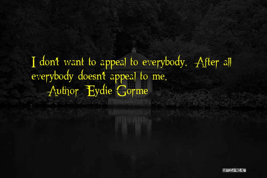 Eydie Gorme Quotes: I Don't Want To Appeal To Everybody. [after All] Everybody Doesn't Appeal To Me.
