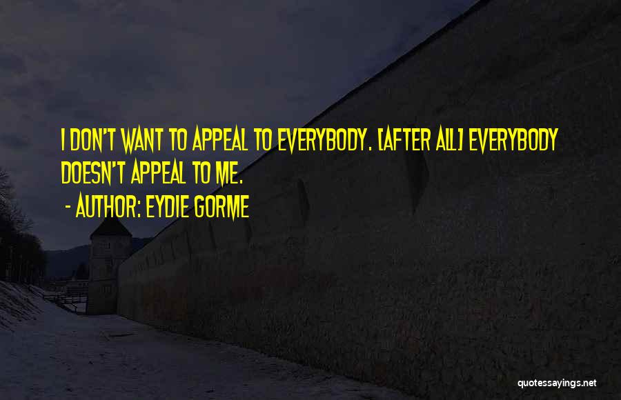 Eydie Gorme Quotes: I Don't Want To Appeal To Everybody. [after All] Everybody Doesn't Appeal To Me.