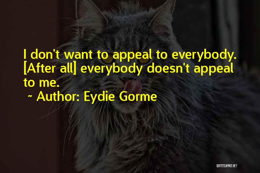 Eydie Gorme Quotes: I Don't Want To Appeal To Everybody. [after All] Everybody Doesn't Appeal To Me.