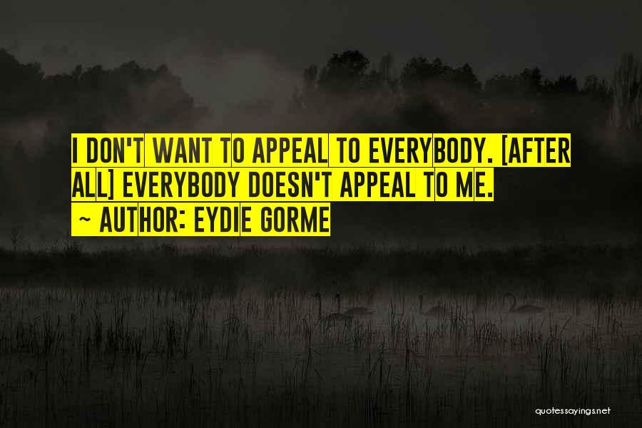 Eydie Gorme Quotes: I Don't Want To Appeal To Everybody. [after All] Everybody Doesn't Appeal To Me.