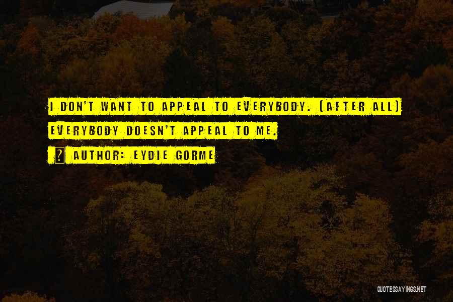 Eydie Gorme Quotes: I Don't Want To Appeal To Everybody. [after All] Everybody Doesn't Appeal To Me.