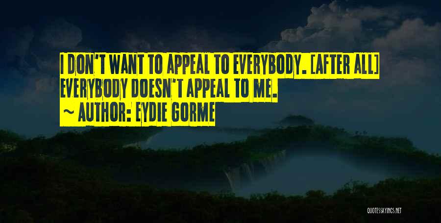 Eydie Gorme Quotes: I Don't Want To Appeal To Everybody. [after All] Everybody Doesn't Appeal To Me.
