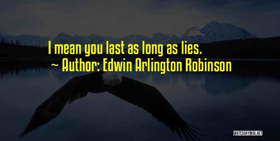 Edwin Arlington Robinson Quotes: I Mean You Last As Long As Lies.
