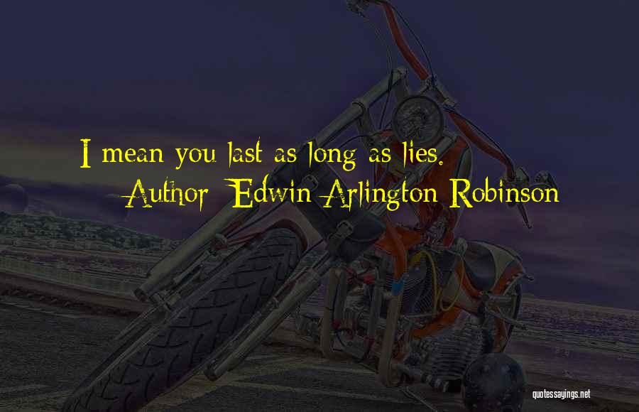 Edwin Arlington Robinson Quotes: I Mean You Last As Long As Lies.