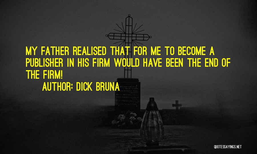 Dick Bruna Quotes: My Father Realised That For Me To Become A Publisher In His Firm Would Have Been The End Of The
