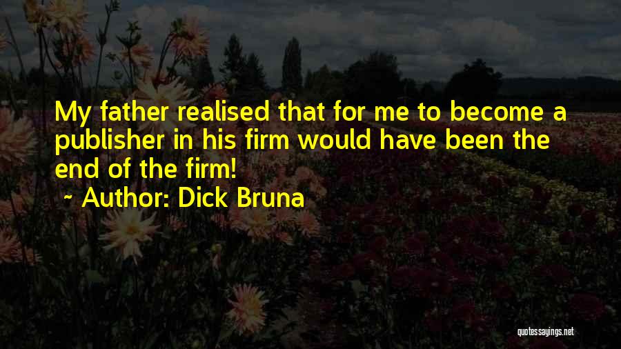 Dick Bruna Quotes: My Father Realised That For Me To Become A Publisher In His Firm Would Have Been The End Of The