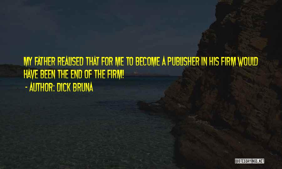 Dick Bruna Quotes: My Father Realised That For Me To Become A Publisher In His Firm Would Have Been The End Of The