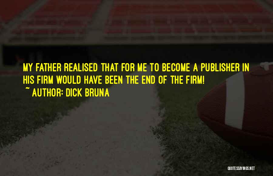 Dick Bruna Quotes: My Father Realised That For Me To Become A Publisher In His Firm Would Have Been The End Of The