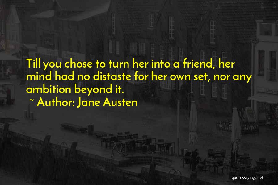 Jane Austen Quotes: Till You Chose To Turn Her Into A Friend, Her Mind Had No Distaste For Her Own Set, Nor Any