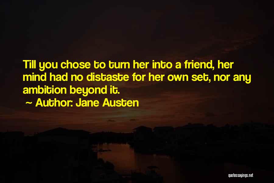 Jane Austen Quotes: Till You Chose To Turn Her Into A Friend, Her Mind Had No Distaste For Her Own Set, Nor Any
