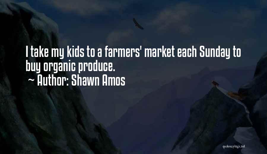 Shawn Amos Quotes: I Take My Kids To A Farmers' Market Each Sunday To Buy Organic Produce.