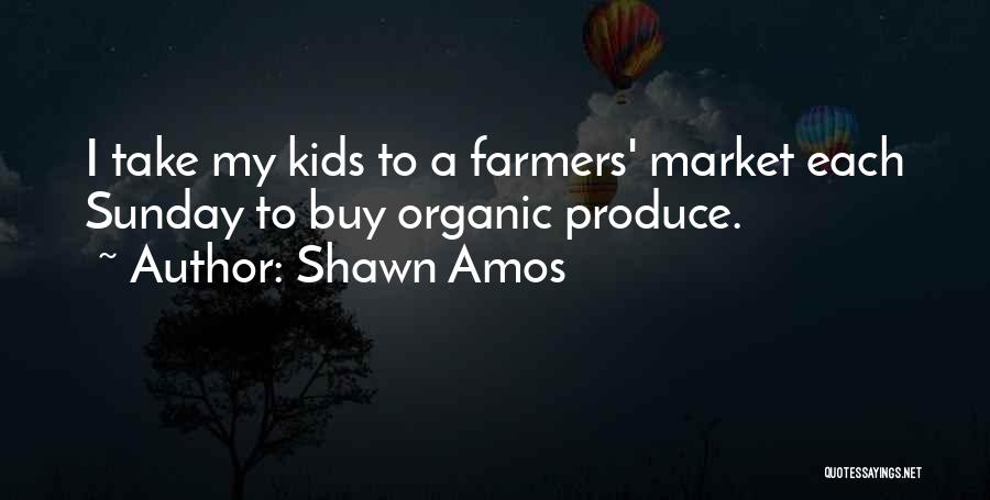 Shawn Amos Quotes: I Take My Kids To A Farmers' Market Each Sunday To Buy Organic Produce.