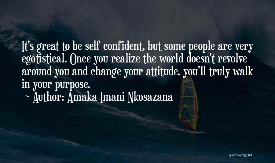 Amaka Imani Nkosazana Quotes: It's Great To Be Self Confident, But Some People Are Very Egotistical. Once You Realize The World Doesn't Revolve Around