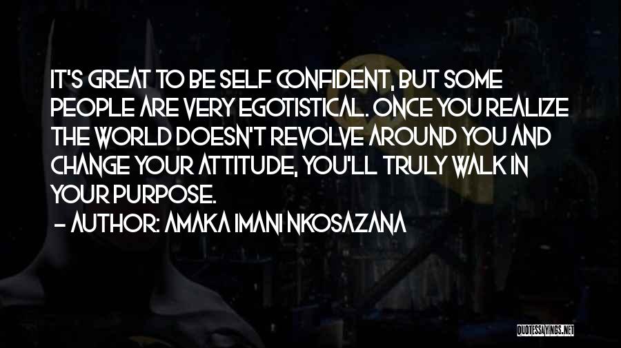 Amaka Imani Nkosazana Quotes: It's Great To Be Self Confident, But Some People Are Very Egotistical. Once You Realize The World Doesn't Revolve Around