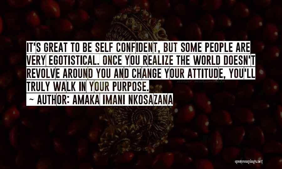 Amaka Imani Nkosazana Quotes: It's Great To Be Self Confident, But Some People Are Very Egotistical. Once You Realize The World Doesn't Revolve Around