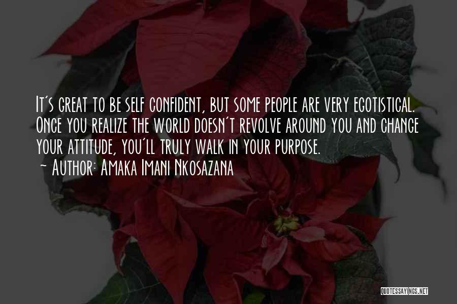 Amaka Imani Nkosazana Quotes: It's Great To Be Self Confident, But Some People Are Very Egotistical. Once You Realize The World Doesn't Revolve Around