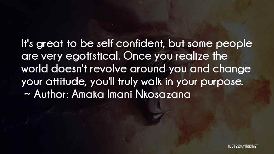 Amaka Imani Nkosazana Quotes: It's Great To Be Self Confident, But Some People Are Very Egotistical. Once You Realize The World Doesn't Revolve Around