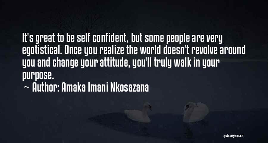 Amaka Imani Nkosazana Quotes: It's Great To Be Self Confident, But Some People Are Very Egotistical. Once You Realize The World Doesn't Revolve Around