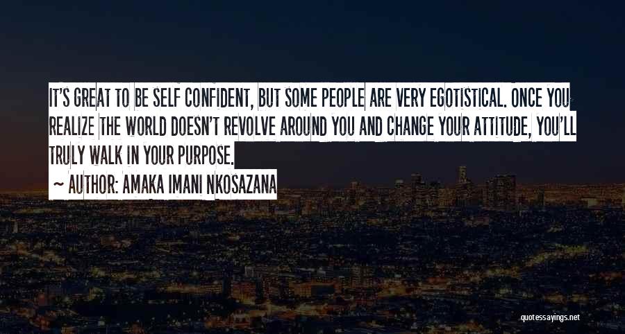 Amaka Imani Nkosazana Quotes: It's Great To Be Self Confident, But Some People Are Very Egotistical. Once You Realize The World Doesn't Revolve Around