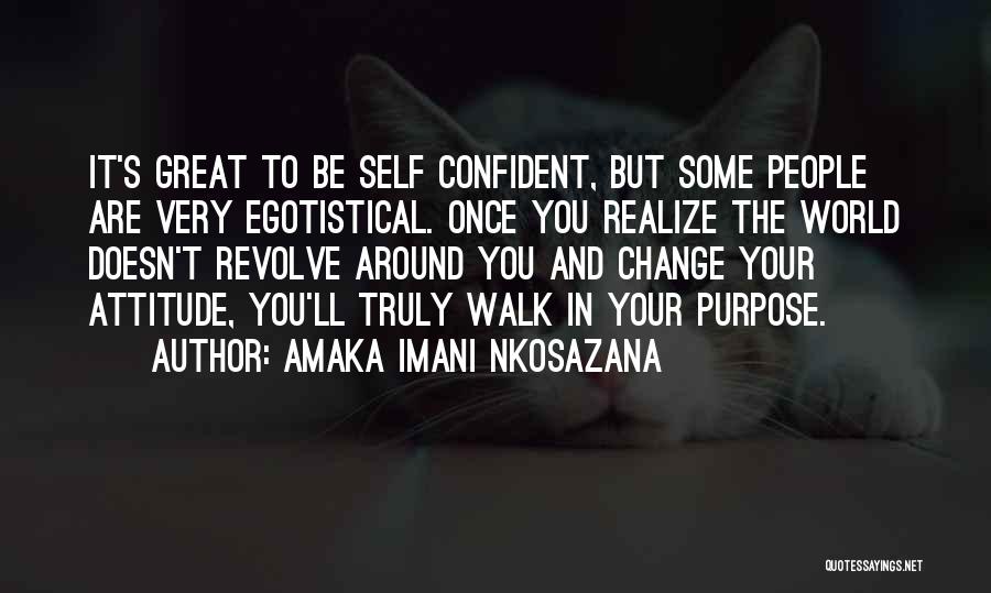 Amaka Imani Nkosazana Quotes: It's Great To Be Self Confident, But Some People Are Very Egotistical. Once You Realize The World Doesn't Revolve Around