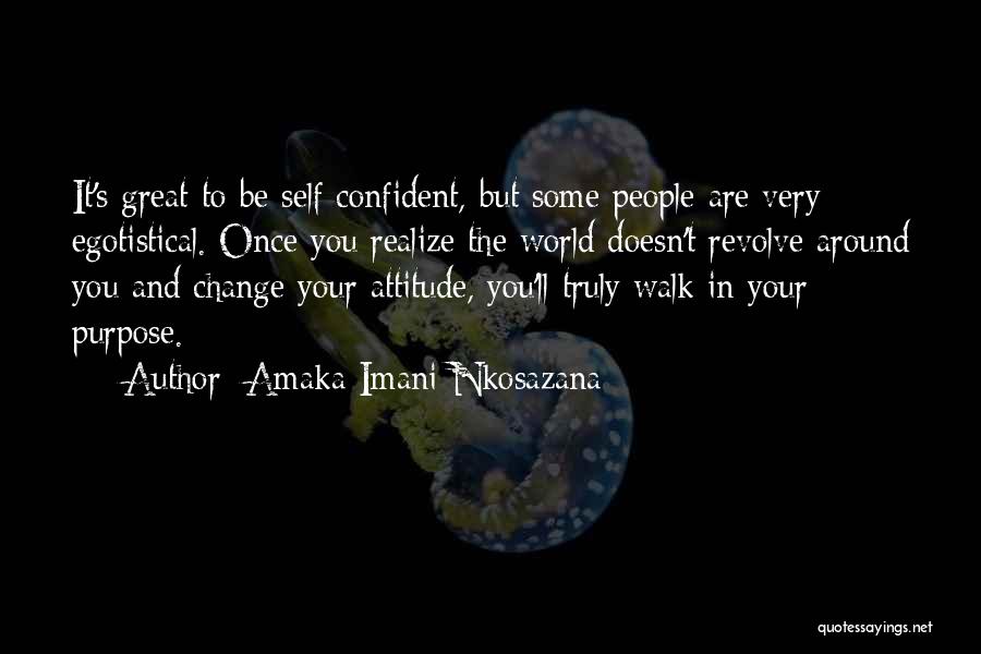 Amaka Imani Nkosazana Quotes: It's Great To Be Self Confident, But Some People Are Very Egotistical. Once You Realize The World Doesn't Revolve Around