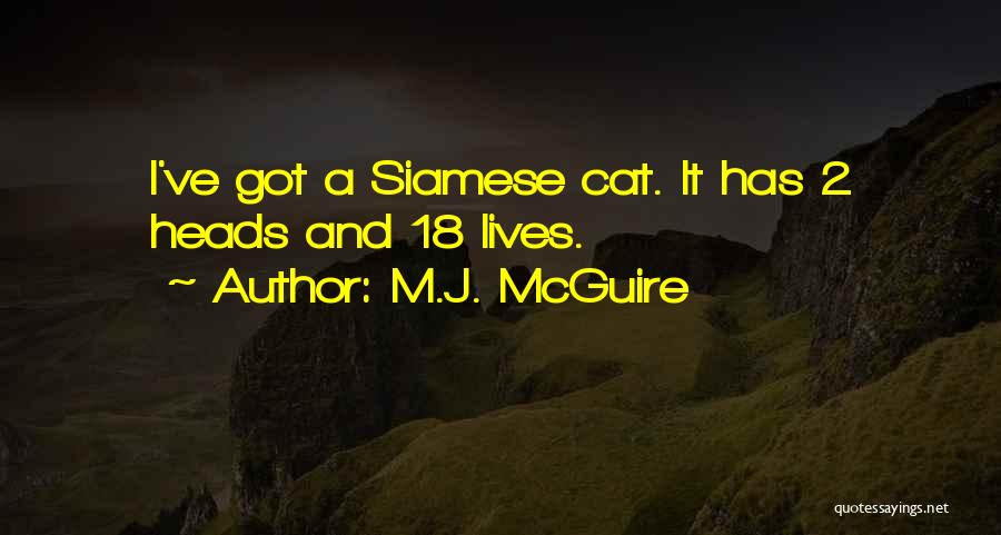 M.J. McGuire Quotes: I've Got A Siamese Cat. It Has 2 Heads And 18 Lives.