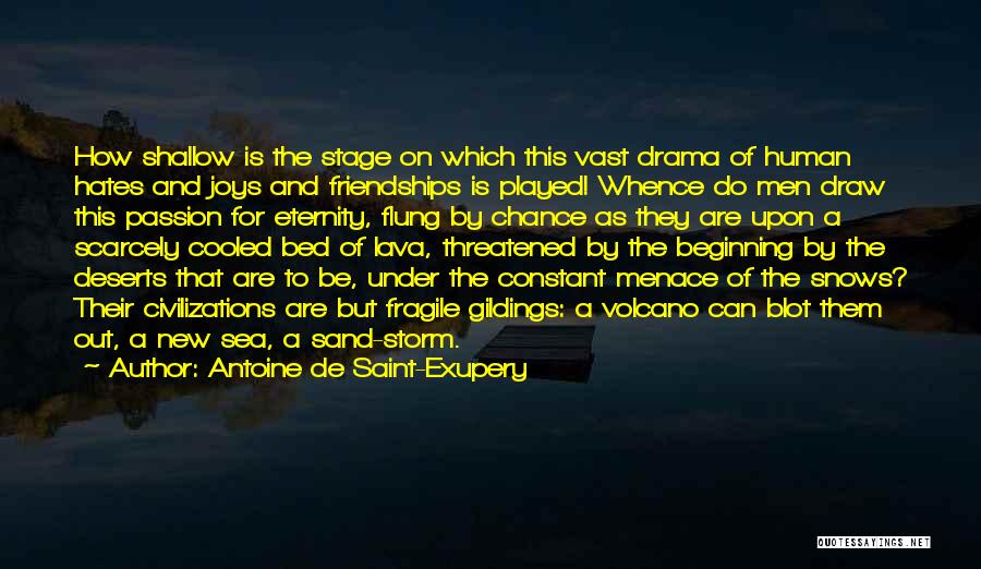 Antoine De Saint-Exupery Quotes: How Shallow Is The Stage On Which This Vast Drama Of Human Hates And Joys And Friendships Is Played! Whence