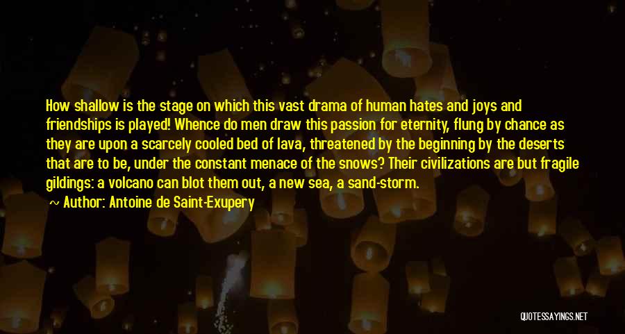 Antoine De Saint-Exupery Quotes: How Shallow Is The Stage On Which This Vast Drama Of Human Hates And Joys And Friendships Is Played! Whence