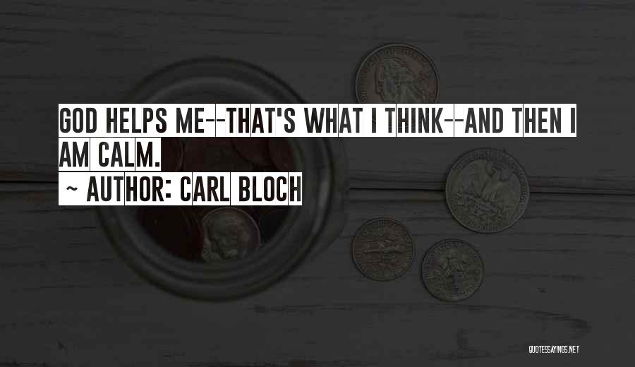 Carl Bloch Quotes: God Helps Me--that's What I Think--and Then I Am Calm.