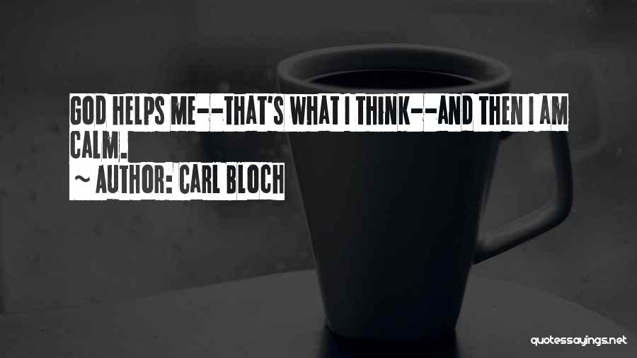 Carl Bloch Quotes: God Helps Me--that's What I Think--and Then I Am Calm.