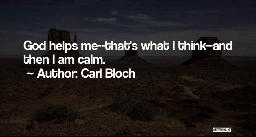 Carl Bloch Quotes: God Helps Me--that's What I Think--and Then I Am Calm.