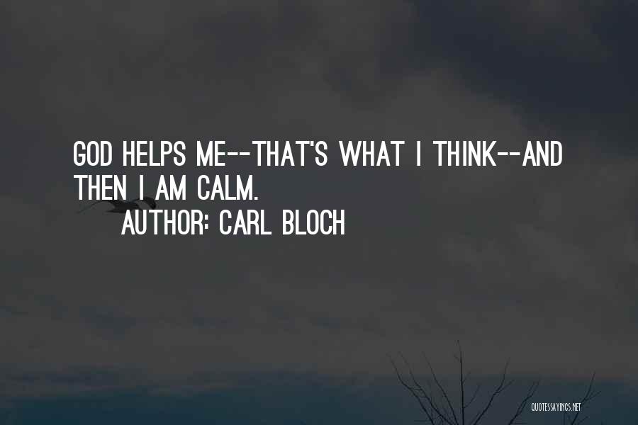 Carl Bloch Quotes: God Helps Me--that's What I Think--and Then I Am Calm.