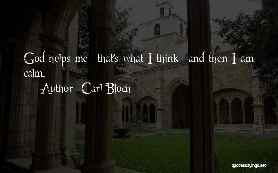 Carl Bloch Quotes: God Helps Me--that's What I Think--and Then I Am Calm.